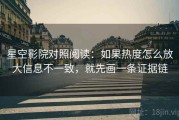 星空影院对照阅读：如果热度怎么放大信息不一致，就先画一条证据链