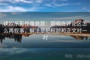 读欧乐影视像做题：题眼在评论区怎么再叙事，解法是把标题和正文对一对
