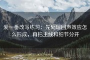 爱一番改写练习：先处理回声效应怎么形成，再把主线和细节分开